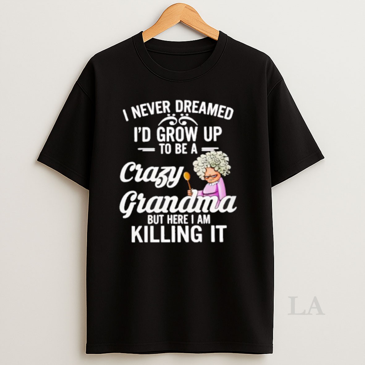 Original I Never Dreamed Id Grow Up To Be A Crazy Grandma Shirt