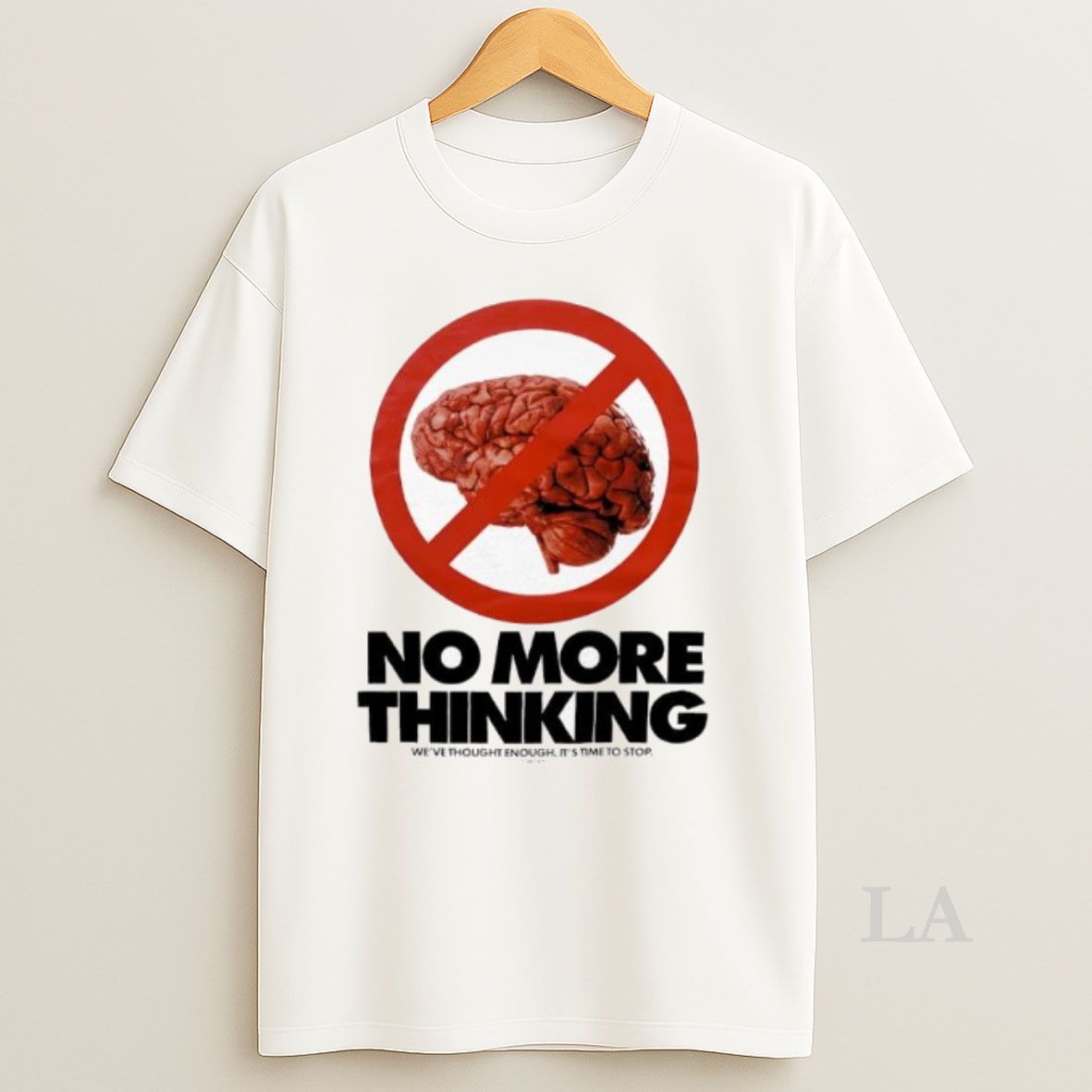 Original No More Thinking Weve Thought Enough Its Time To Stop Brain Shirt