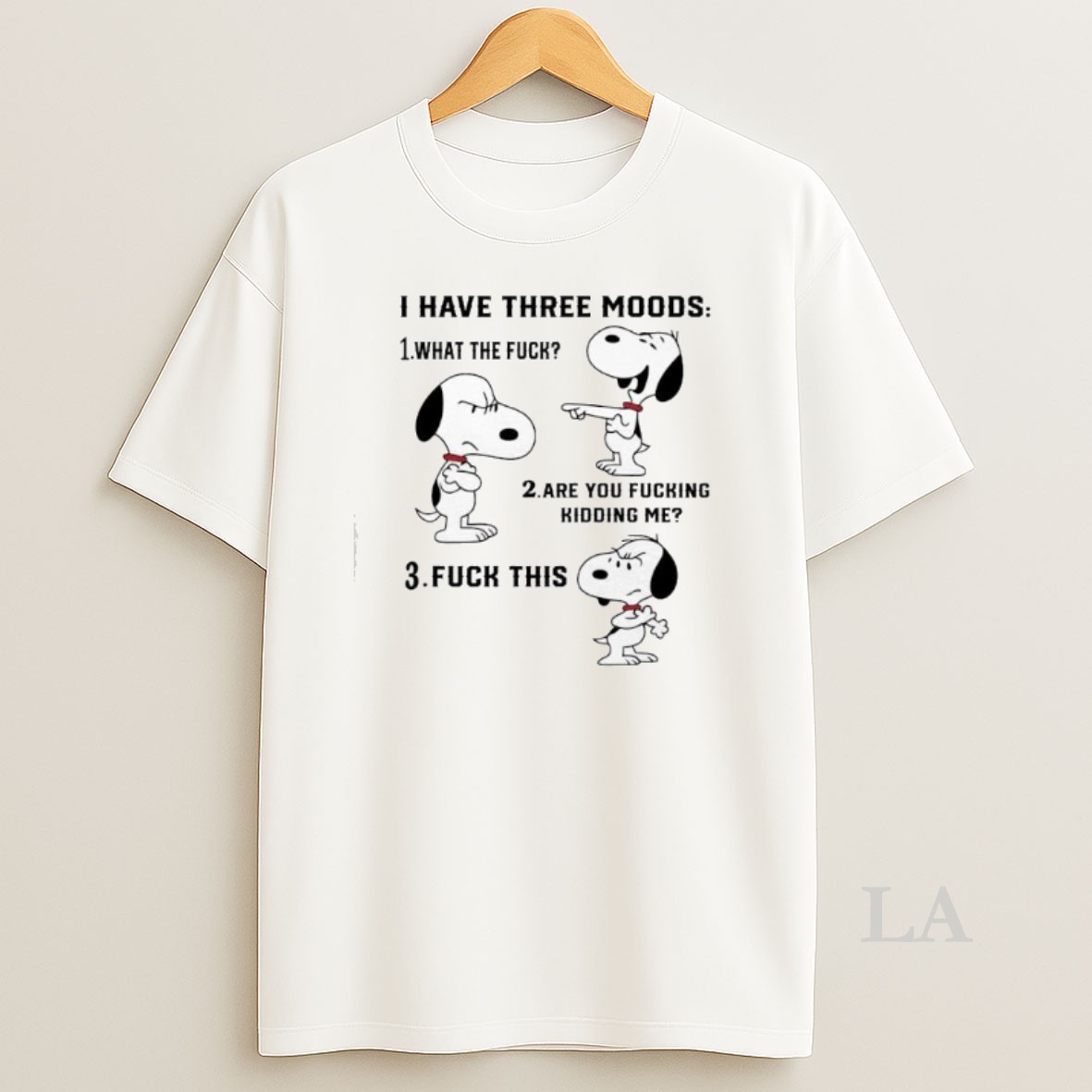 Original Snoopy Emotion I Have Three Moods What The Fuck Are You Fucking Kidding Me Fuck This Shirt