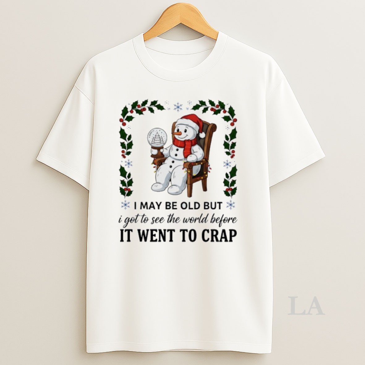Original Snowman Christmas I May Be Old But I Got To See The World Before It Went To Crap Shirt
