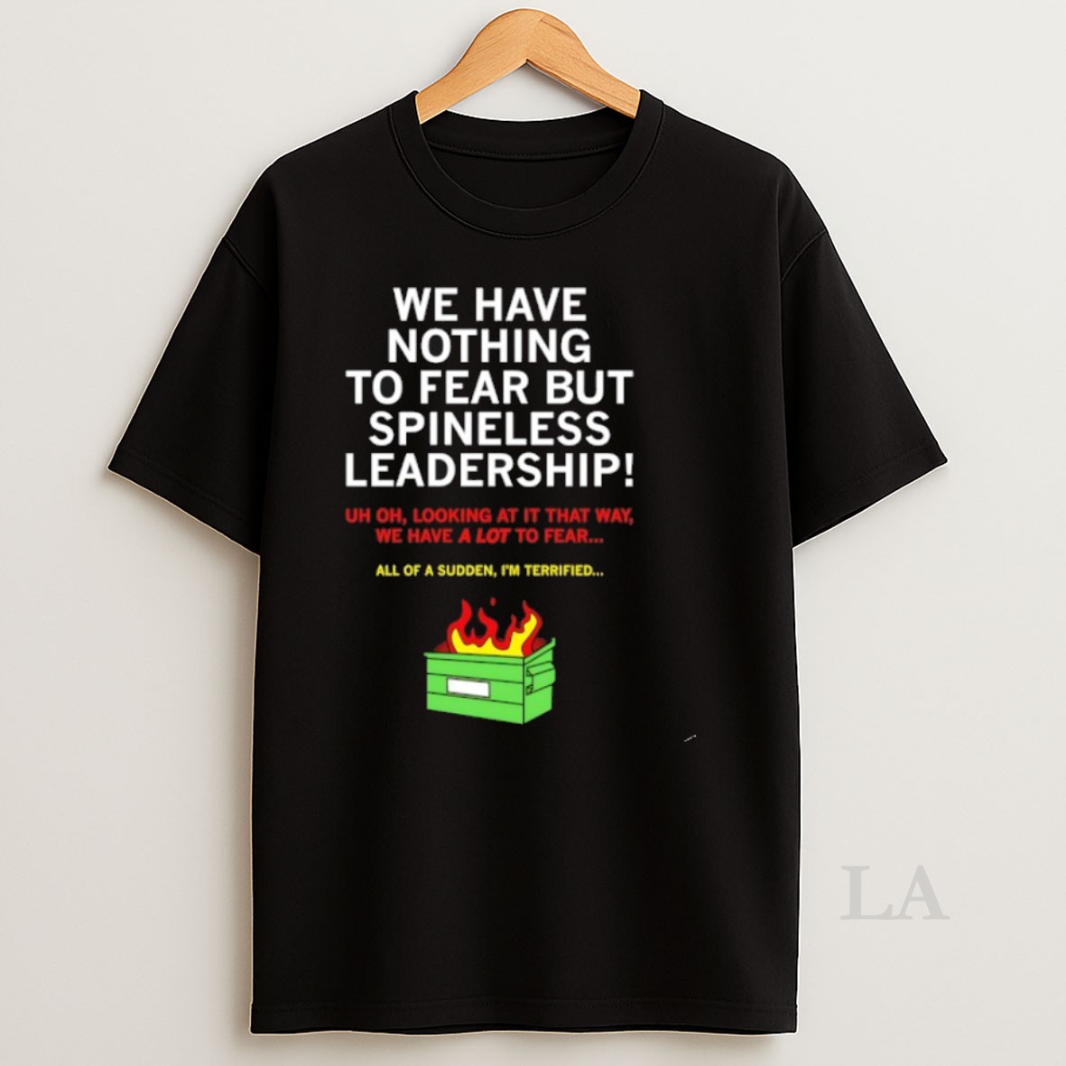 Original We Have Nothing To Fear But Spineless Leadership Shirt