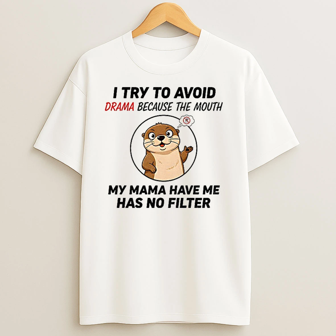 Otter I Try To Avoid Drama Because The Mouth My Mama Have Me Has No Filter T Shirts