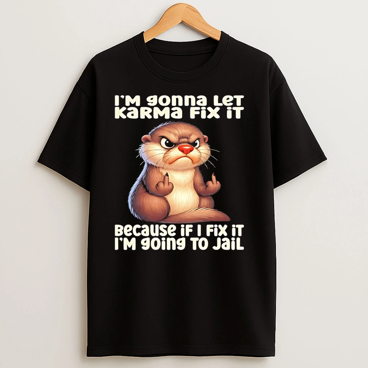 Otter Im Gonna Let Karma Fix It Because If I Fix It Im Going To Jail T Shirts