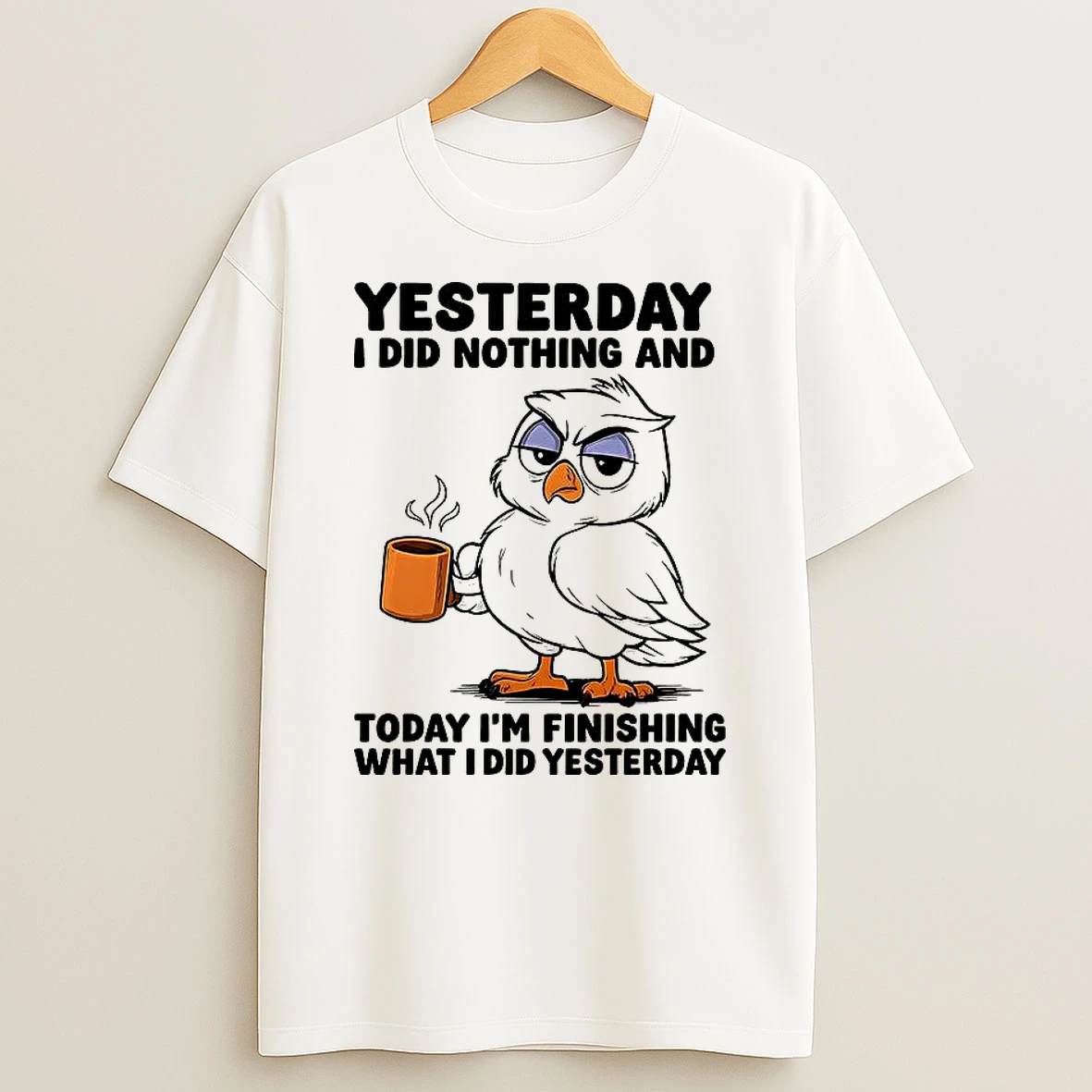 Owl Yesterday I Did Nothing And Today Im Finishing What I Did Yesterday Shirts