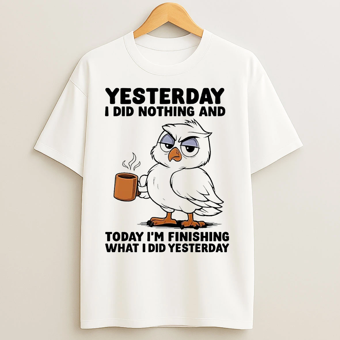 Owl Yesterday I Did Nothing Today Im Finishing What I Did Yesterday T Shirts