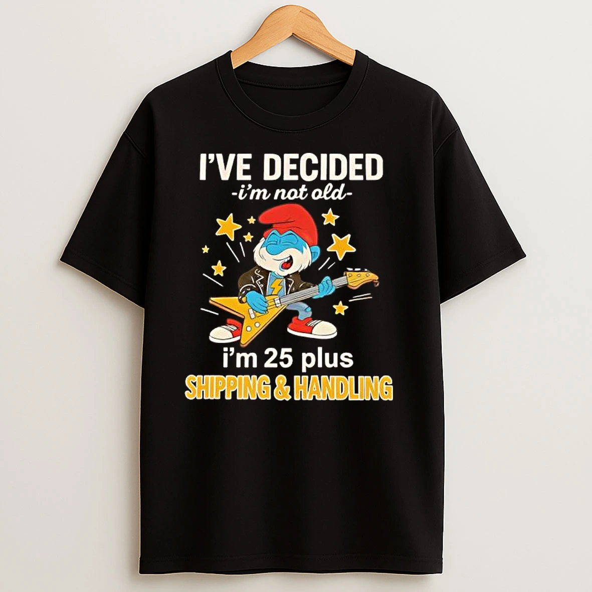Papa Smurf Ive Decided Im Not Old Im 25 Plus Shipping And Handling T Shirts