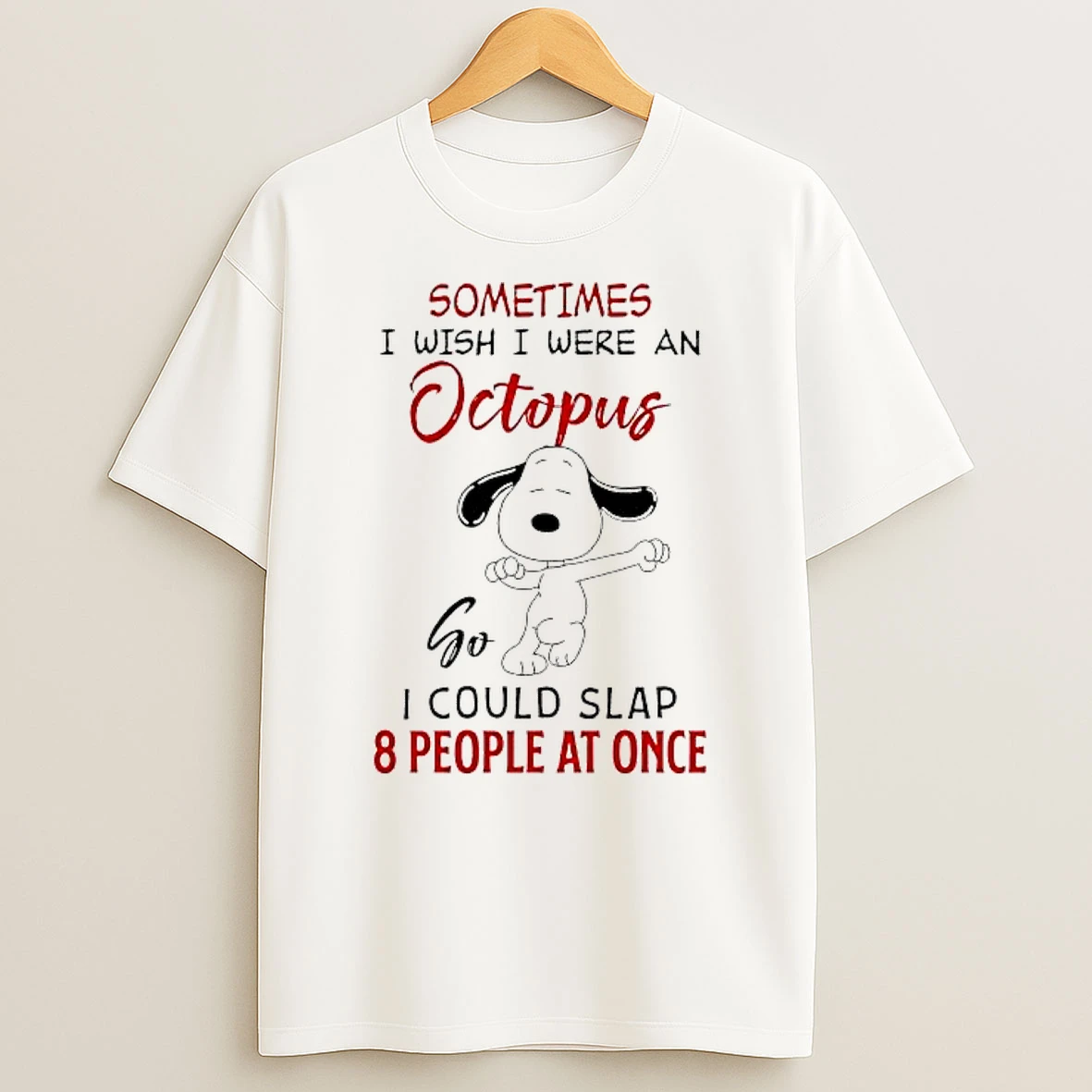 Peanuts Snoopy Dog Sometimes I Wish I Were An Octopus Go I Could Slap 8 People At Once Shirts