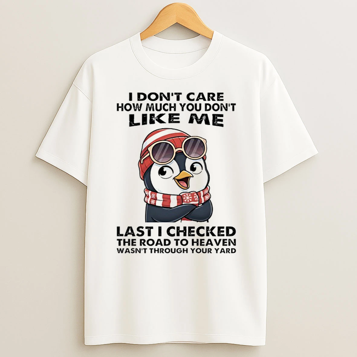 Penguin Christmas I Dont Care How Much You Dont Like Me Last I Checked The Road To Heaven Wasnt Through Your Yard Shirts