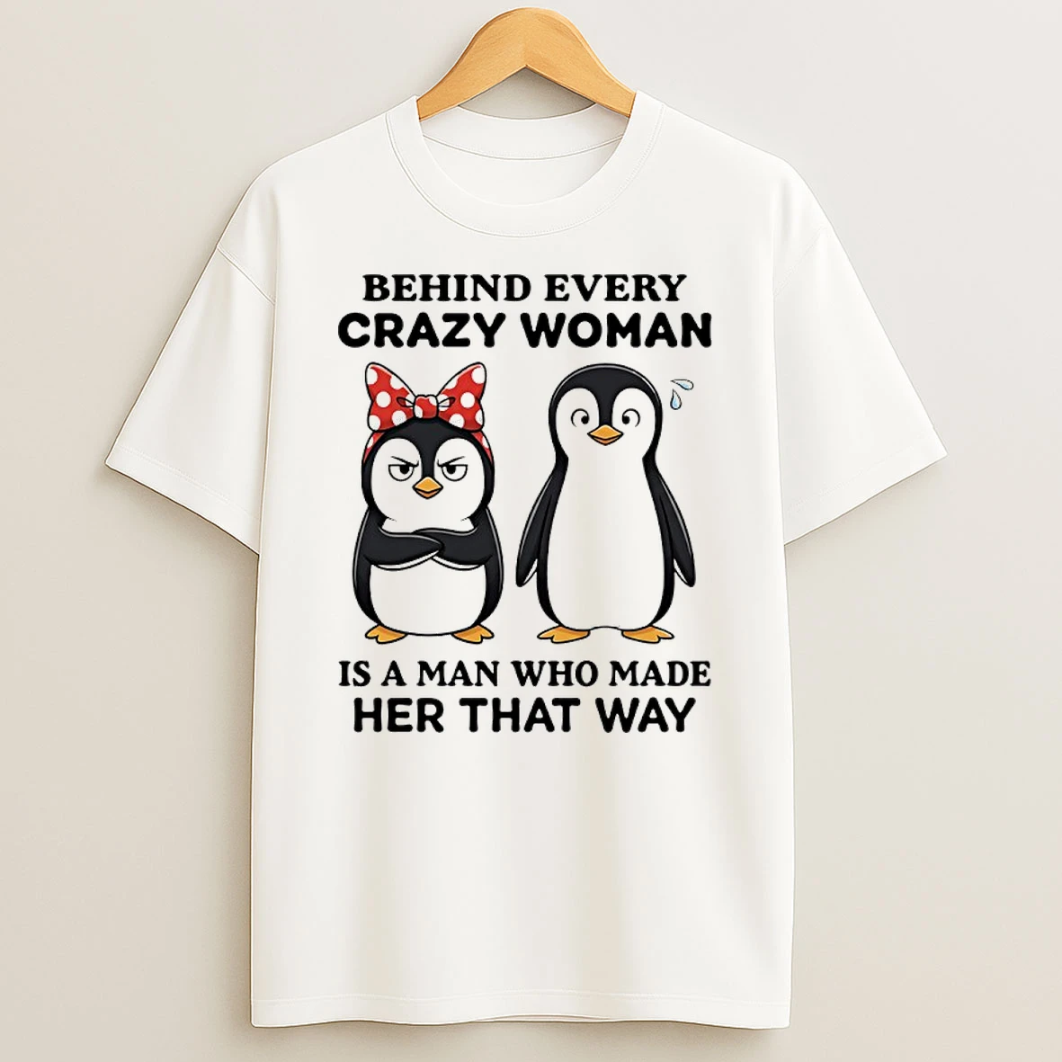 Penguin Christmas Behind Every Crazy Woman Is A Man Who Made Her That Way Shirts