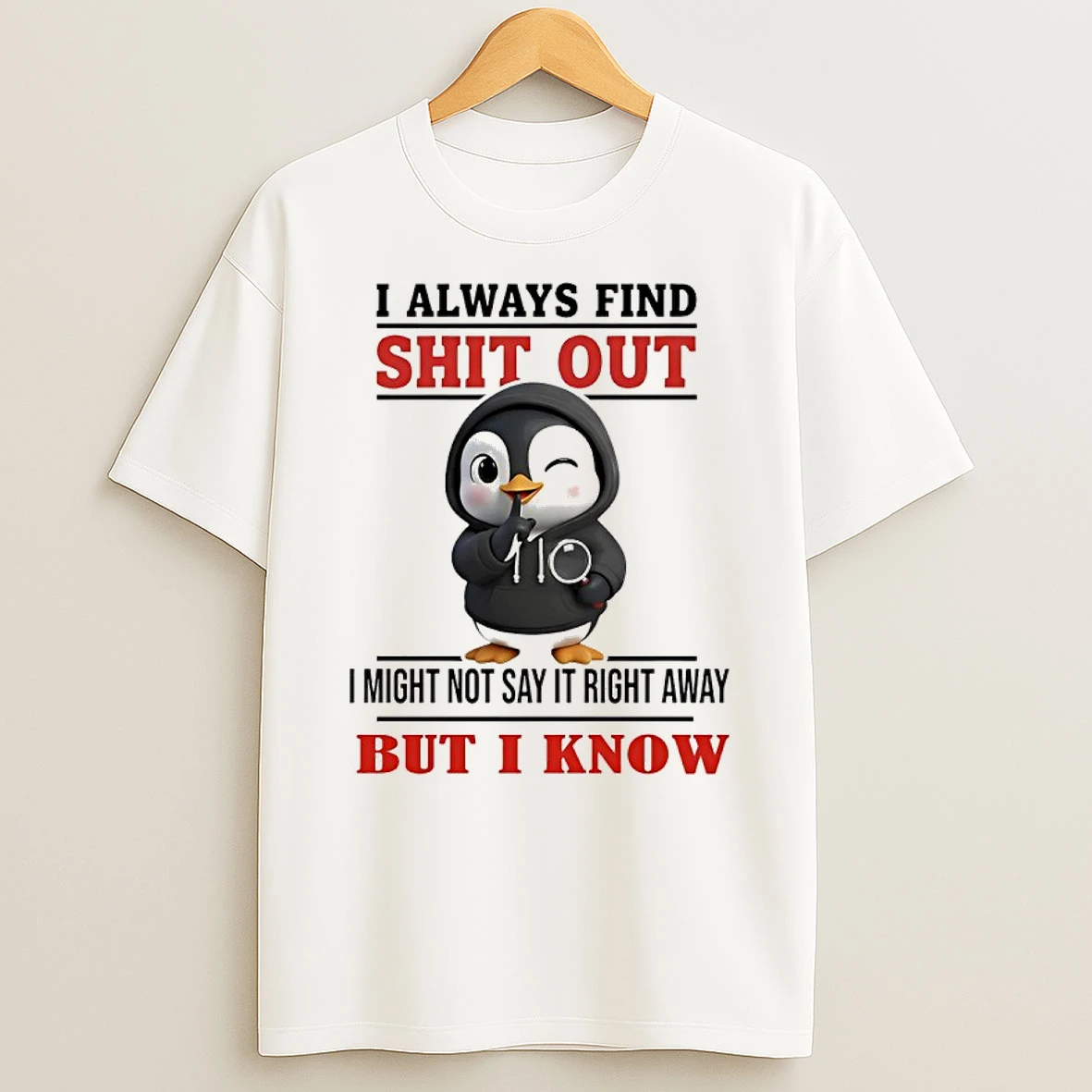 Penguin I Always Find Shit Out I Might Not Say It Right Away But I Know Shirts