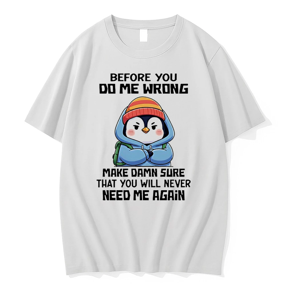 Penguin Before You Do Me Wrong Make Damn Sure That You Will Never Need Me Again Shirts