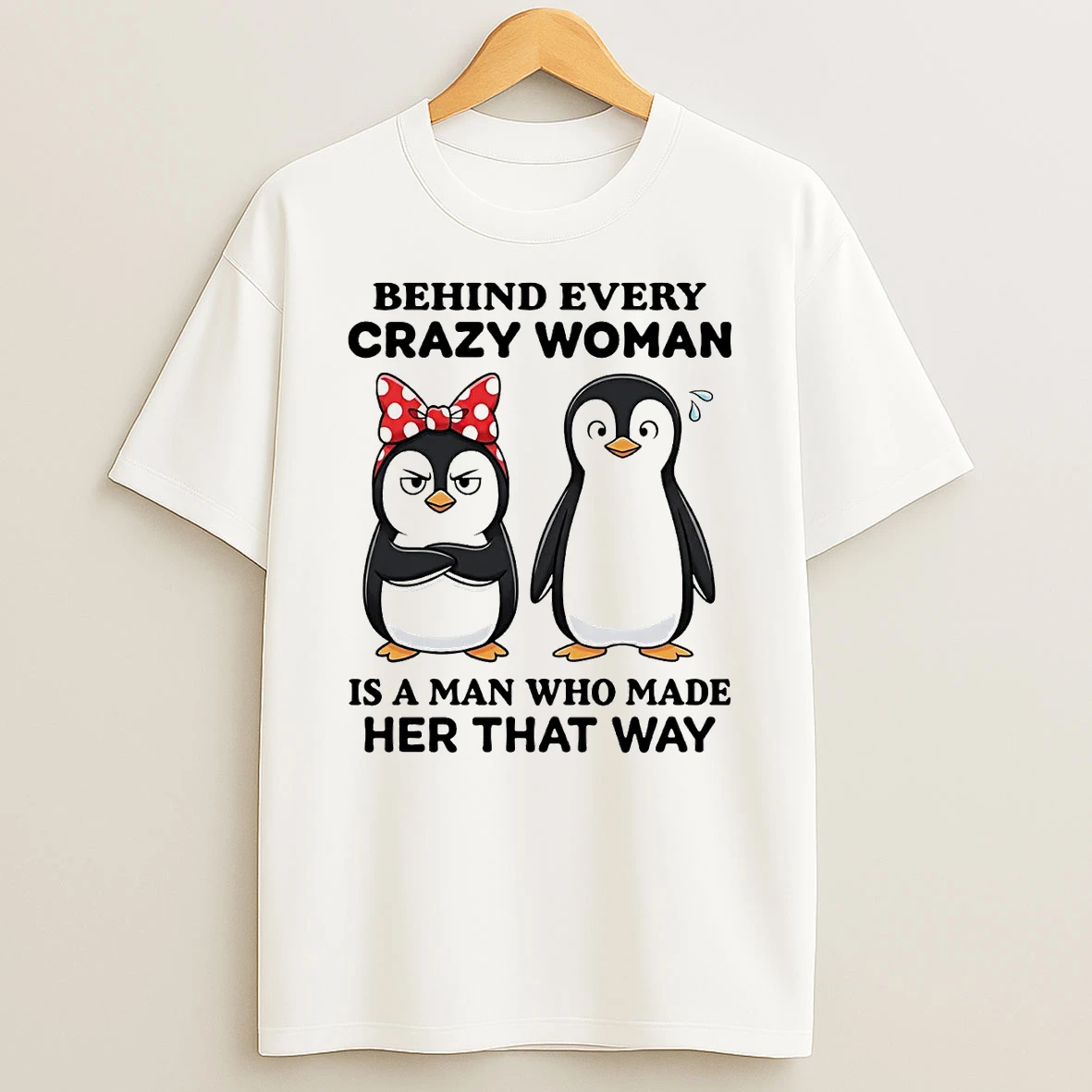 Penguin Behind Every Crazy Woman Is A Man Who Made Her Shirts