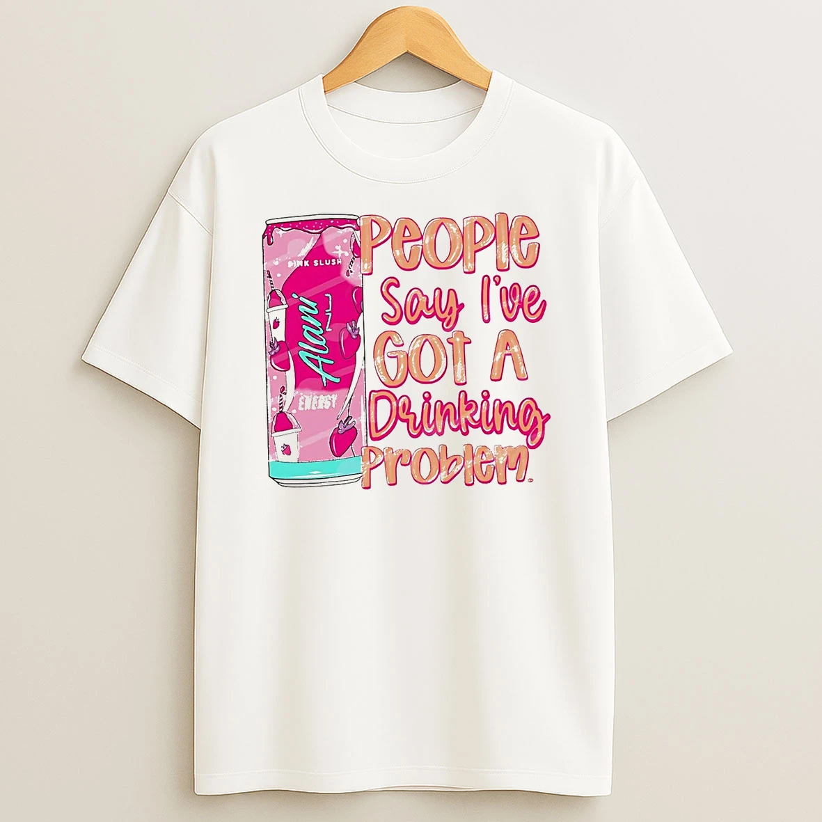 People Say Ive Got A Drinking Problem Shirts