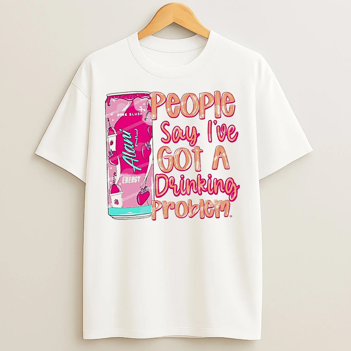 People Say Ive Got A Drinking Problem T Shirts