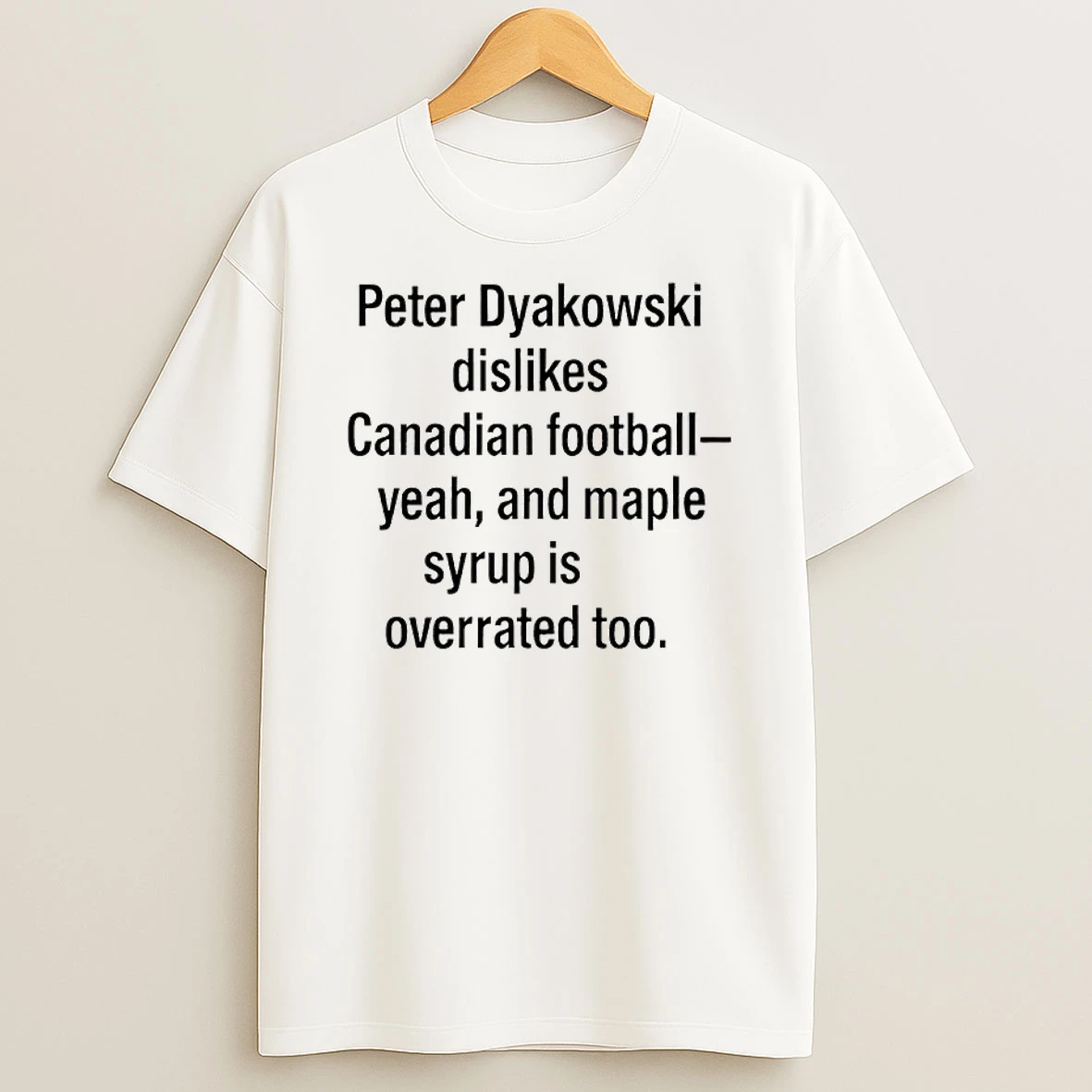 Peter Dyakowski Dislikes Canadian Football Yeah And Maple Syrup Is Overrated Too Shirts
