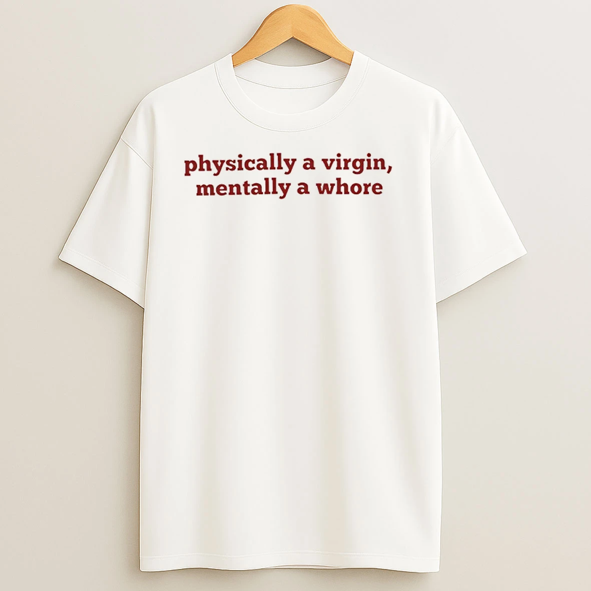Physically A Virgin Mentally A Whore T Shirts