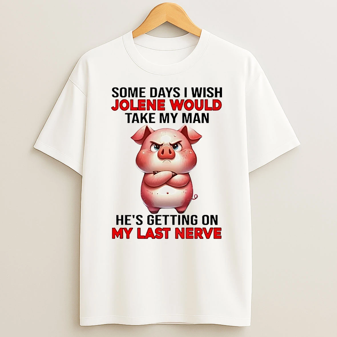 Pig Some Days I Wish Jolene Would Take My Man Hes Getting My Last Nerve Shirts