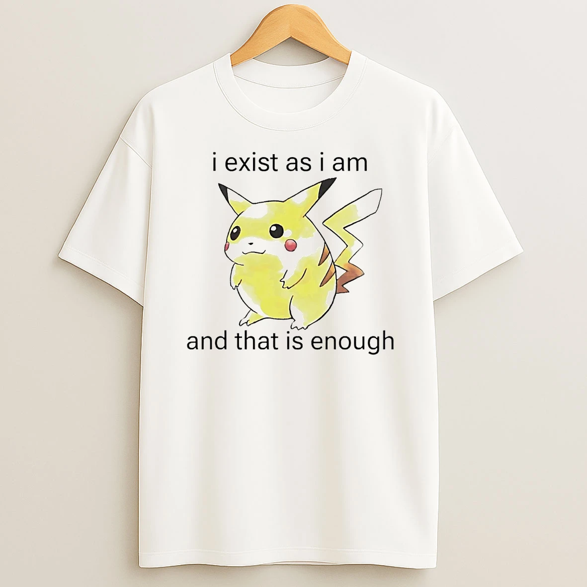 Pikachu I Exist As I Am And That Is Enough Shirts