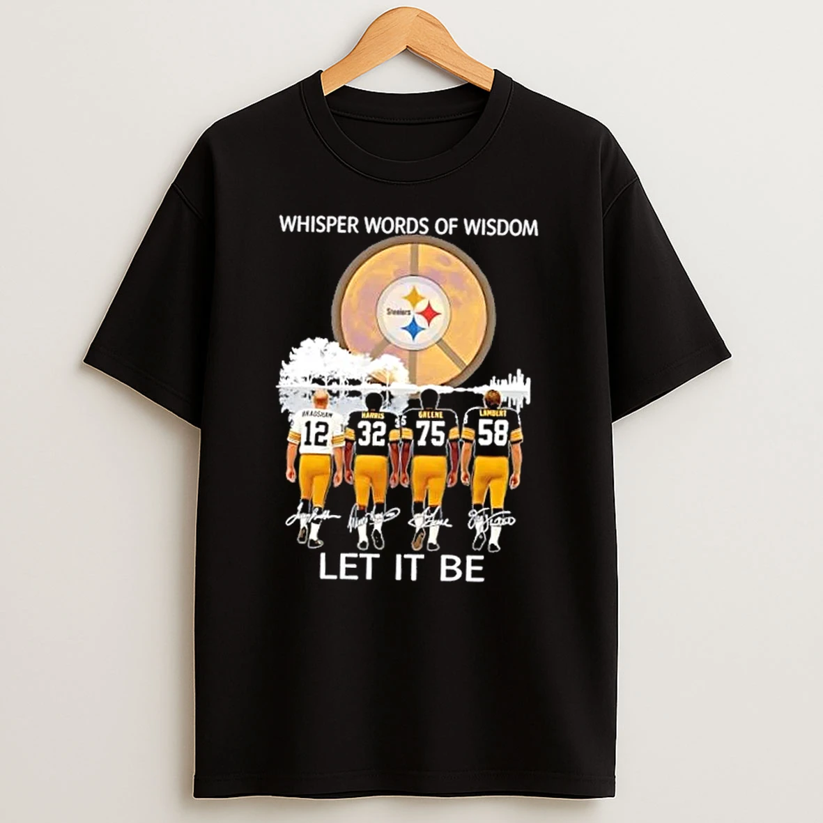 Pittsburgh Steelers Bradshaw And Legends Whisper Words Of Wisdom Let It Be Signatures Shirts