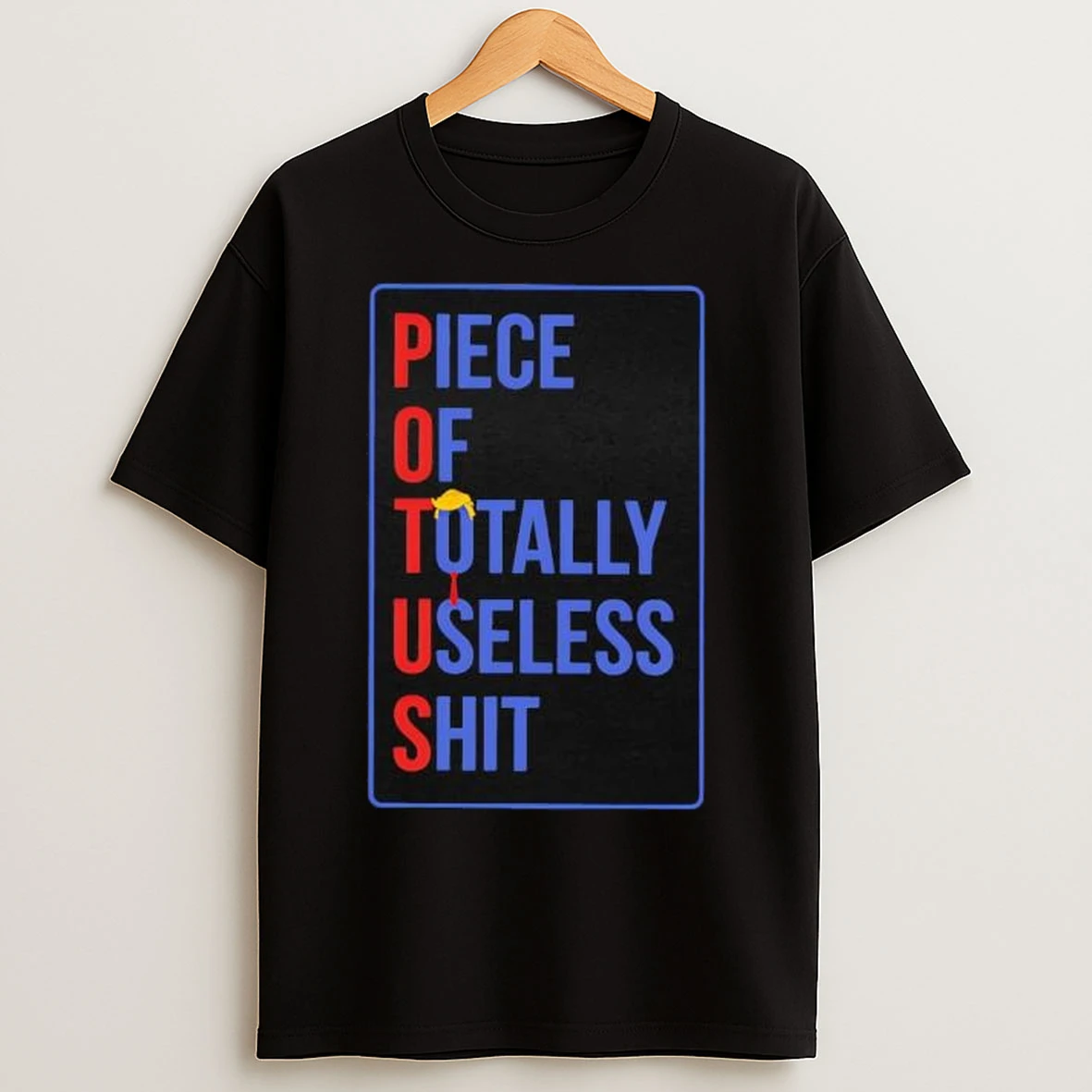 Potus Piece Of Totally Useless Shit Trump T Shirts