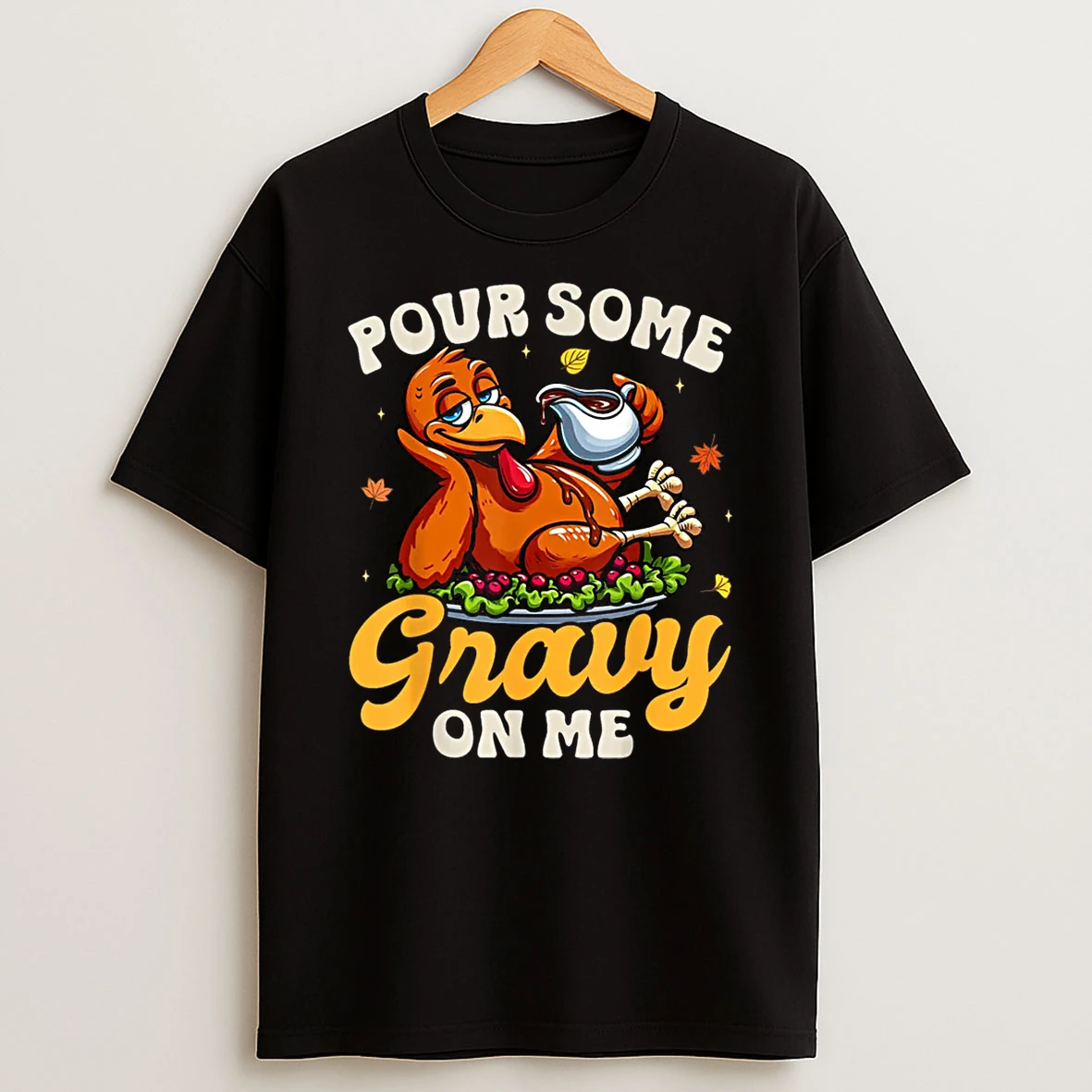 Pour Some Gravy On Me Thanksgiving Happy Turkey Day Shirts