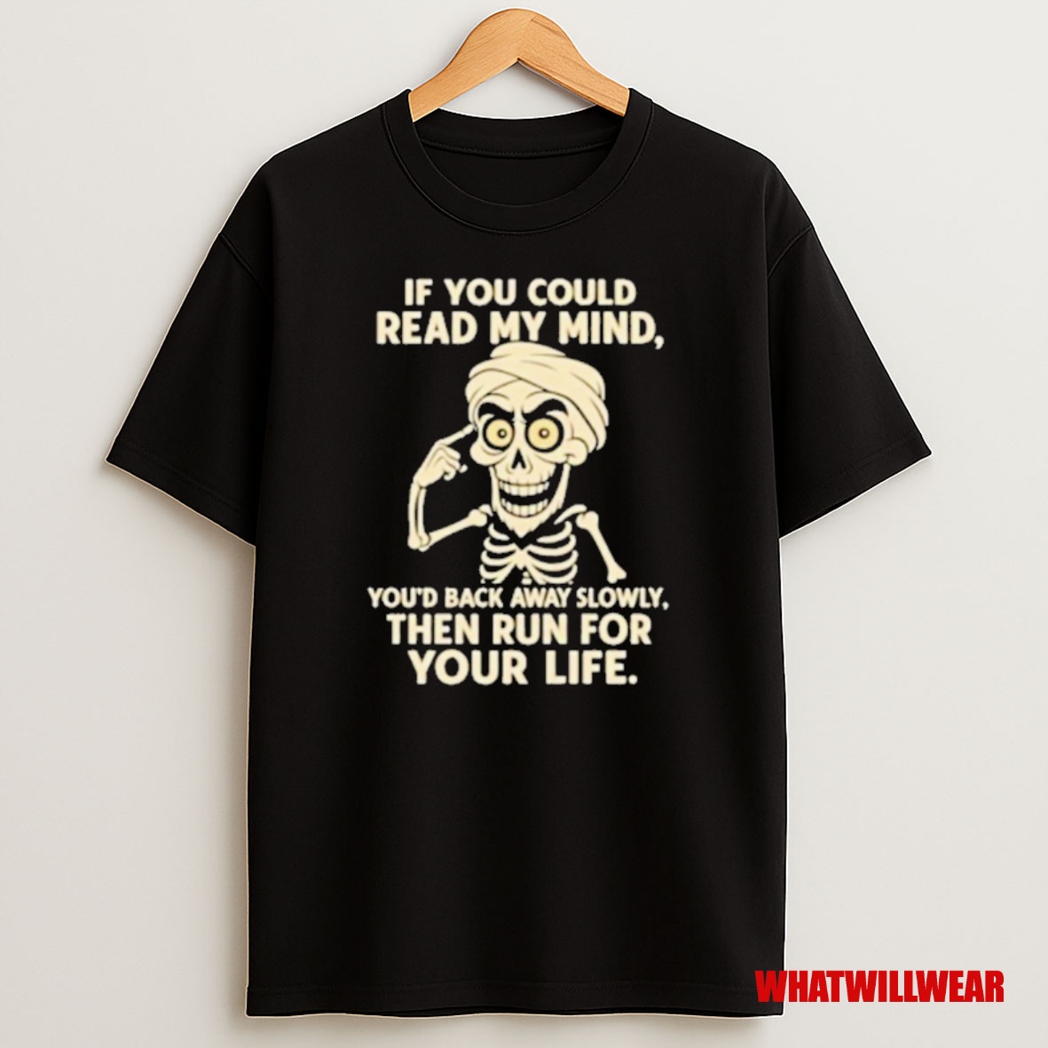Premium If You Could Read My Mind Youd Back Away Slowly Then Run For Your Life Skeleton Sweatshirt Tee