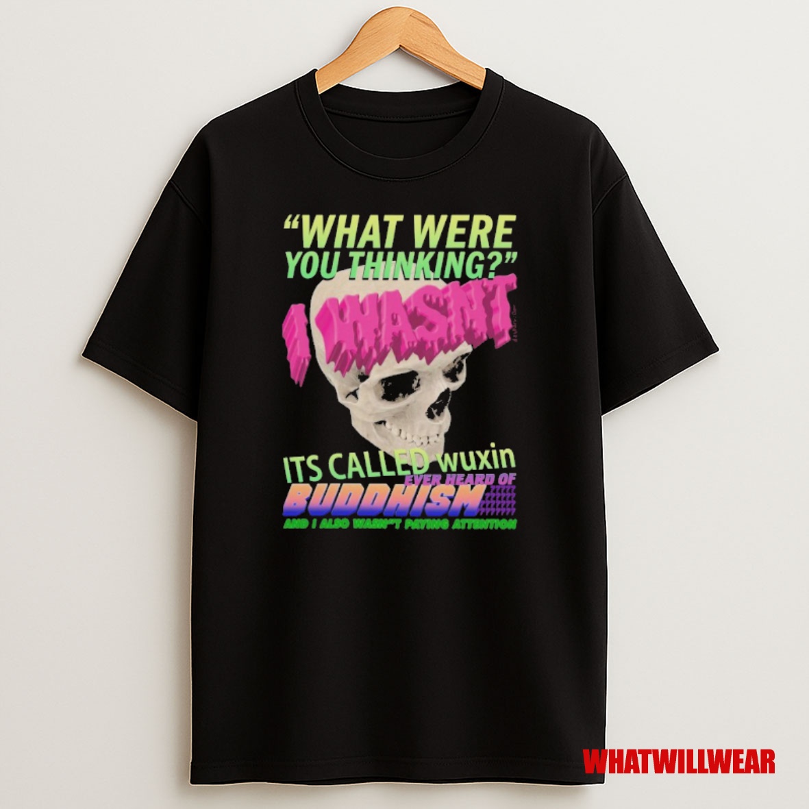Premium What Where You Thinking I Wasnt Its Called Wuxin Ever Heard Of Buddhism And I Also Wasnt Attention Skull Sweatshirt Tee