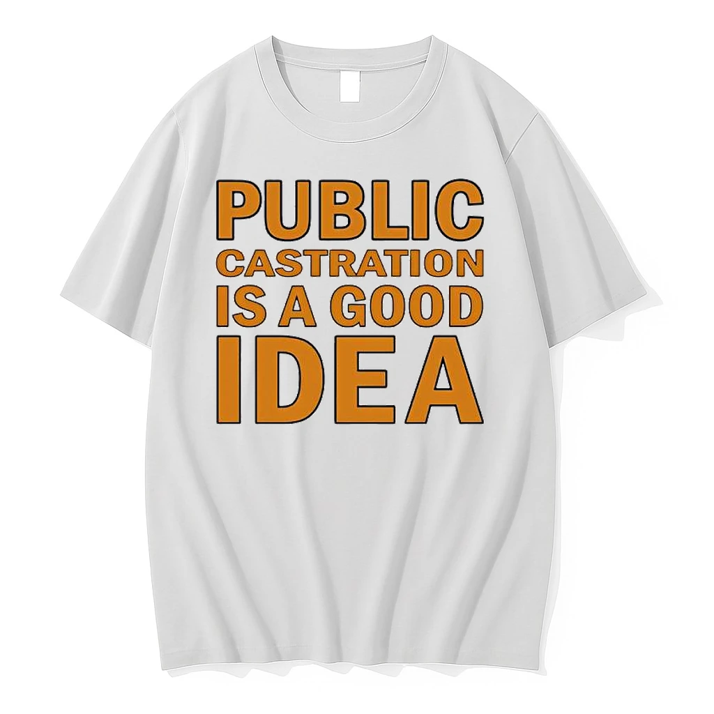 Public Castration Is A Good Idea Shirts