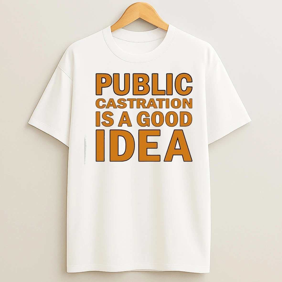 Public Castration Is A Good Idea T Shirts