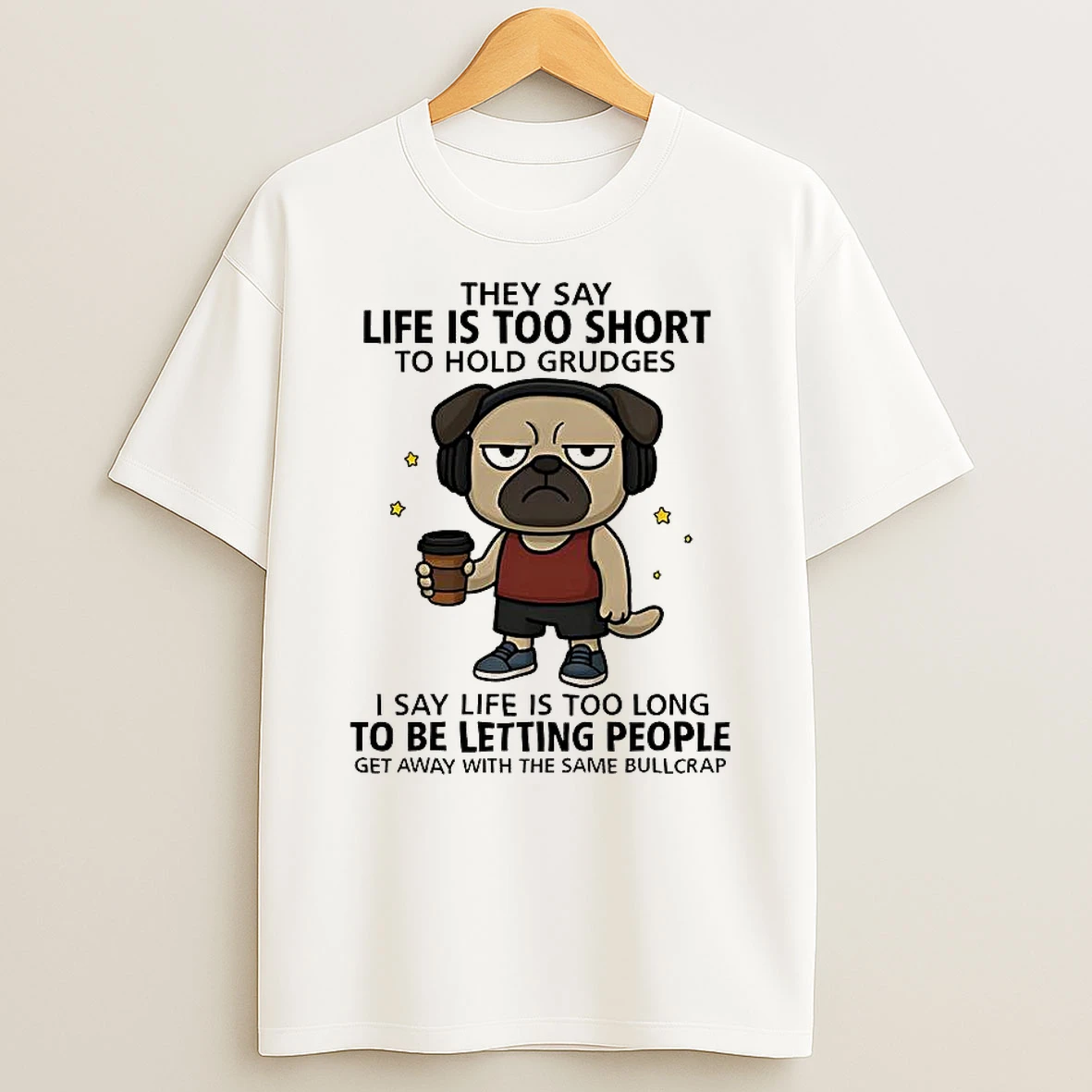 Pug They Say Life Is Too Short To Hold Grudges Shirts