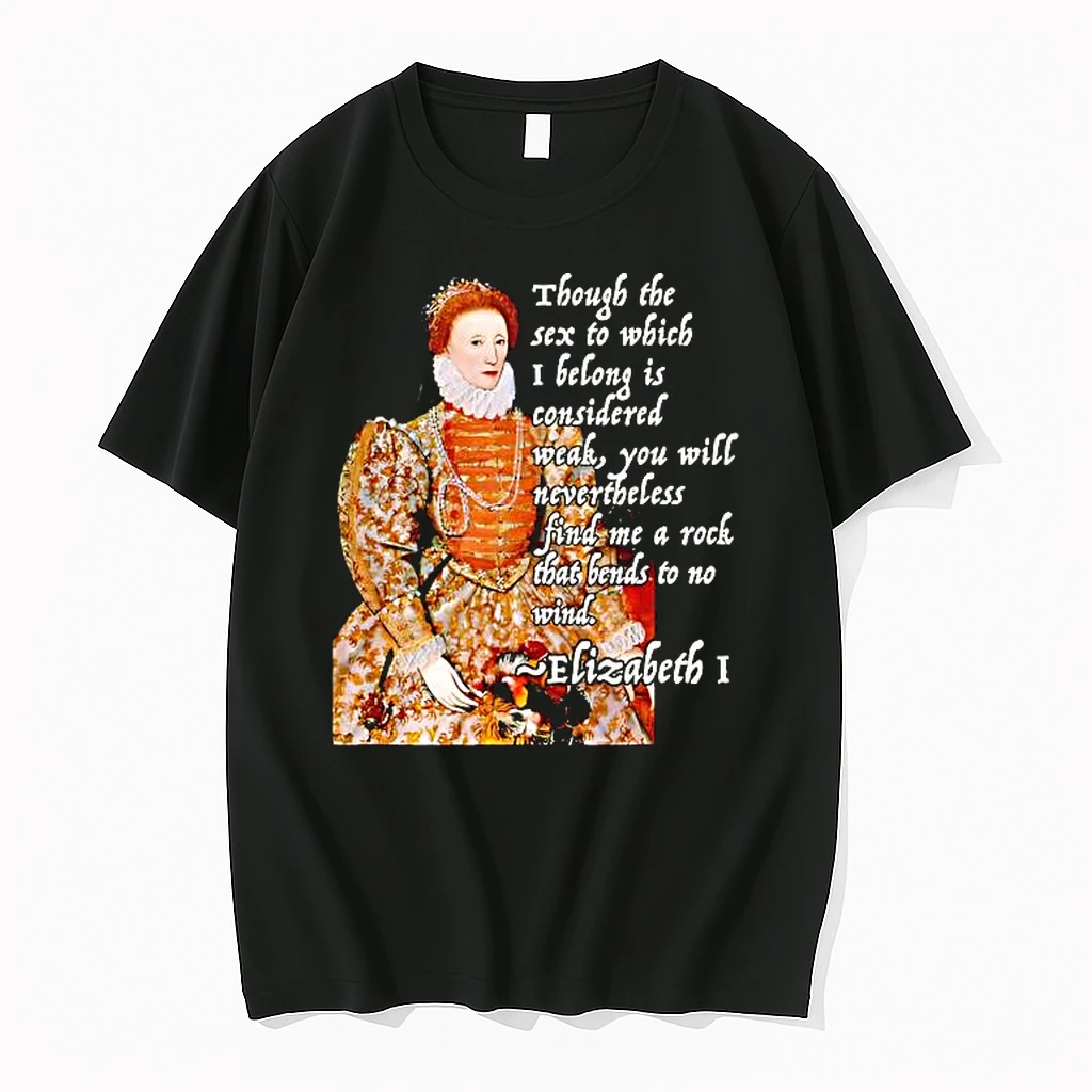Queen Elizabeth I Though The Sex To Which I Belong Is Considered Weak You Will Nevertheless Find Me A Rock That Bends To No Wind Shirts