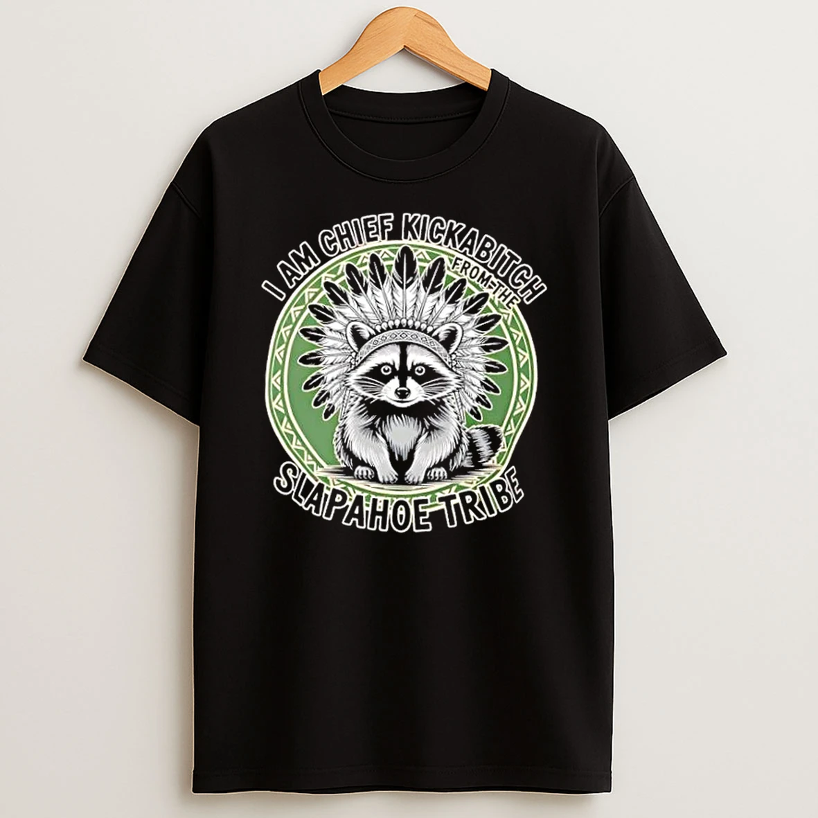 Raccoon Chief Kickabitch Slapahoe Tribe Shirts