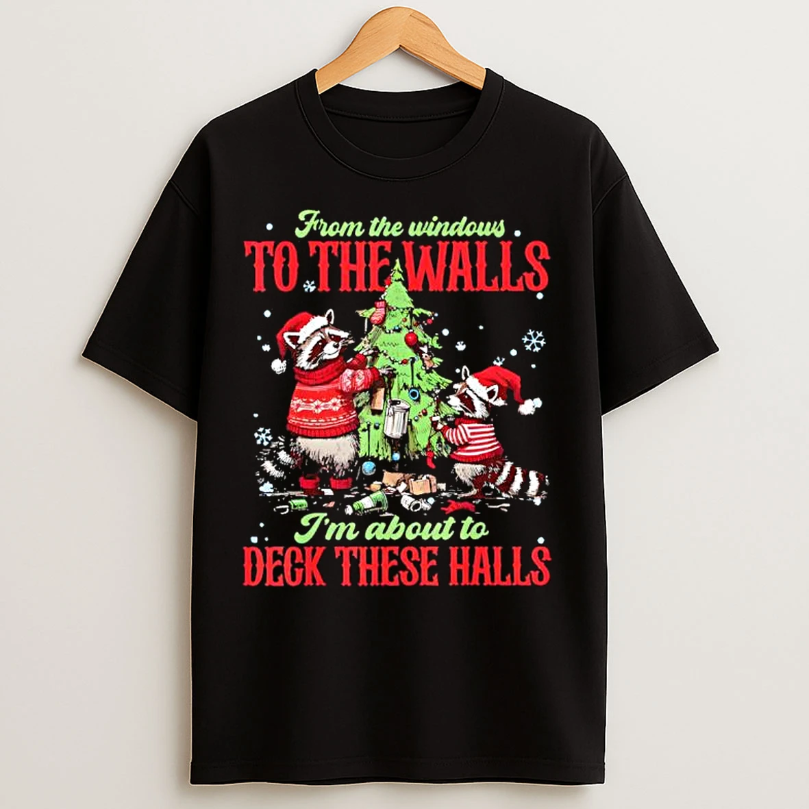 Raccoon Christmas From The Windows To The Walls Im About To Deck These Halls T Shirts