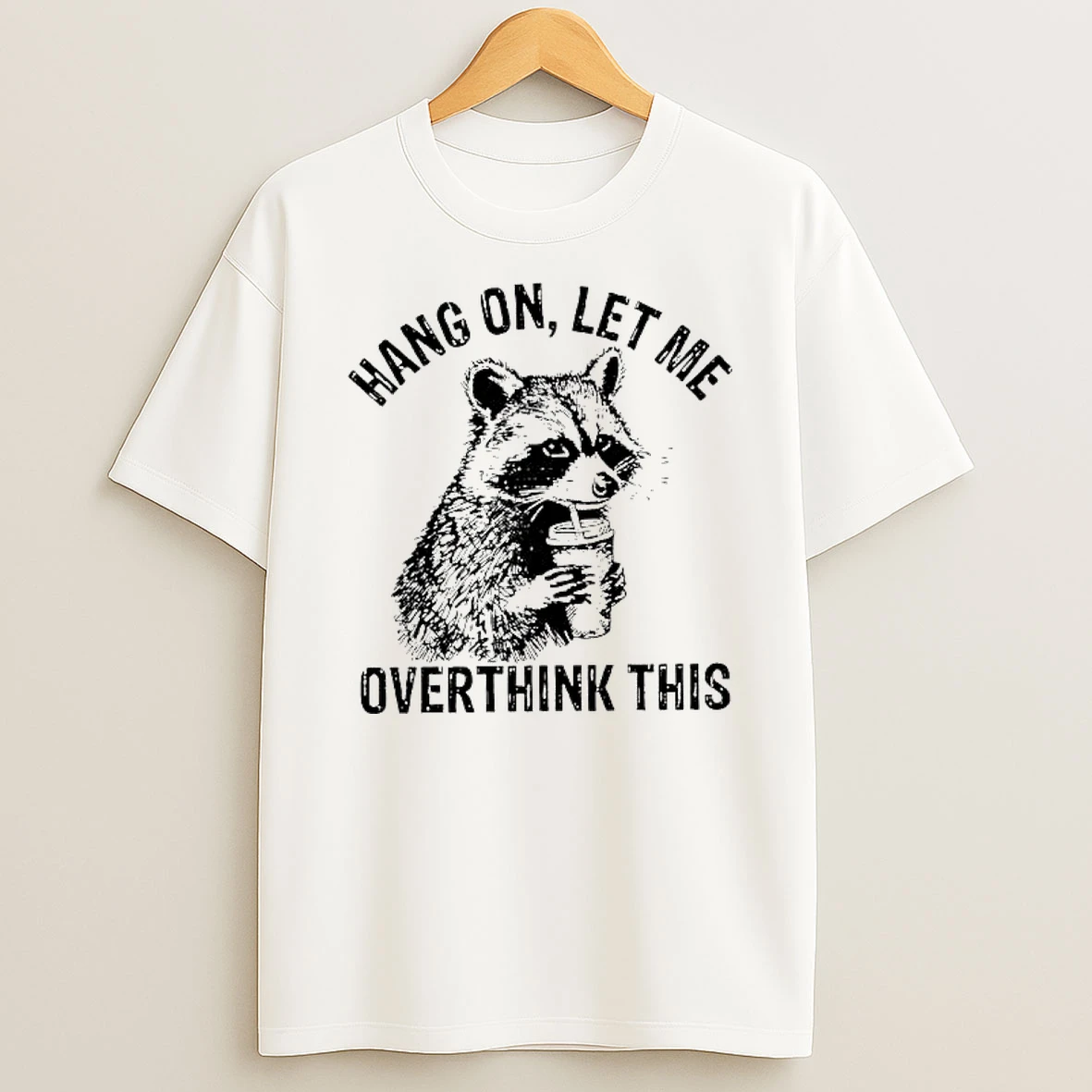 Raccoon Hang On Let Me Overthink This Sarcastic Meme Shirts