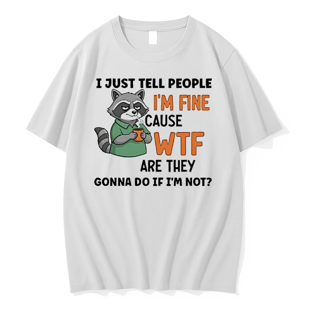 Raccoon I Just Tell People Im Fine Cause Wtf Are They Gonna Do If Im Not Shirts