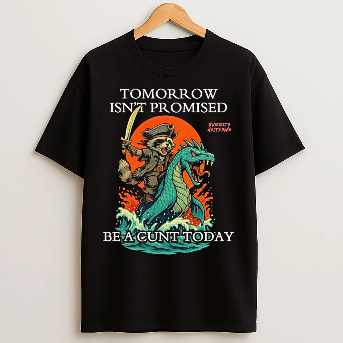 Raccoon Sea Dragon Tomorrow Isnt Promised Be A Cunt Today T Shirts