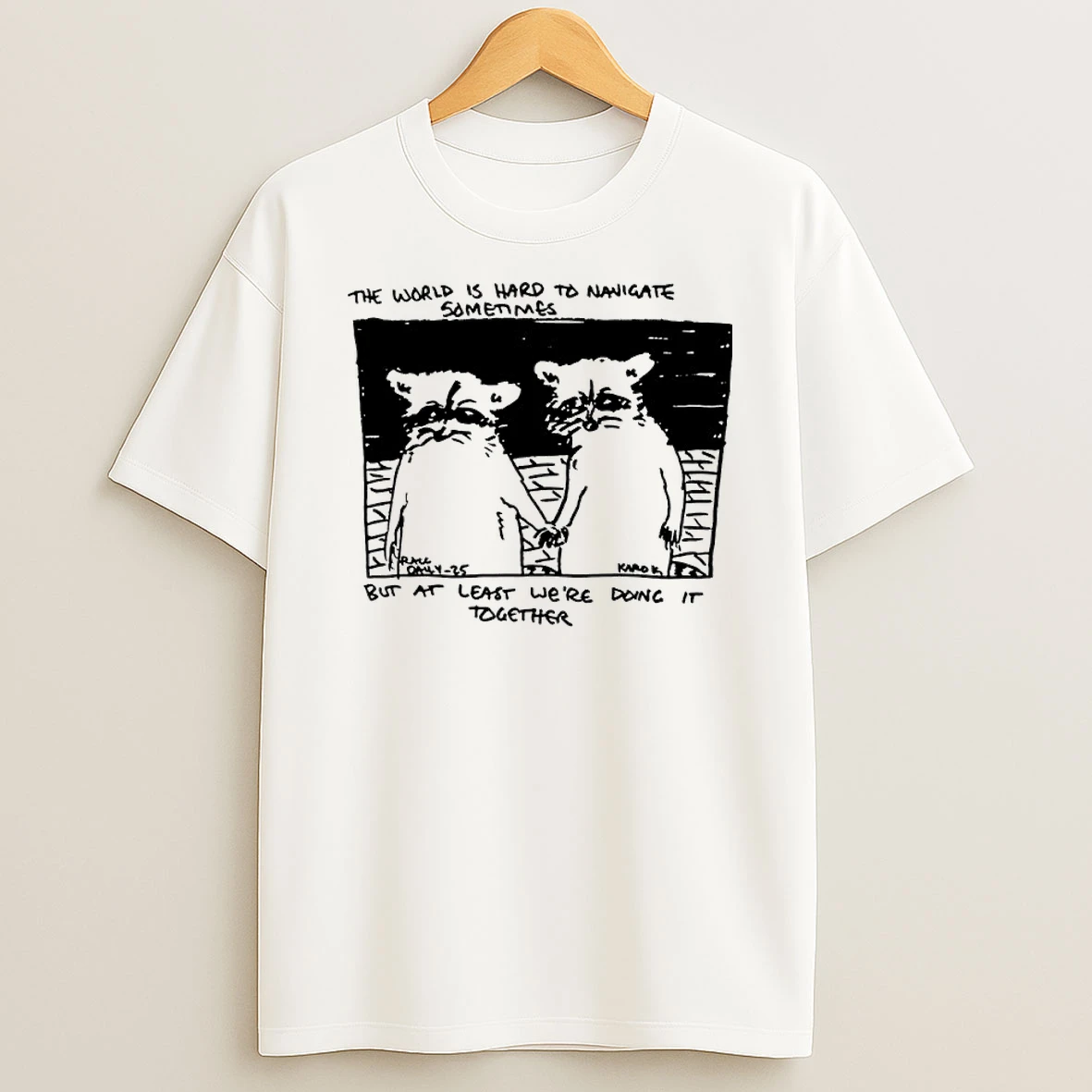 Raccoon The World Is Hard To Navigate But At Least Were Doing It Together Shirts