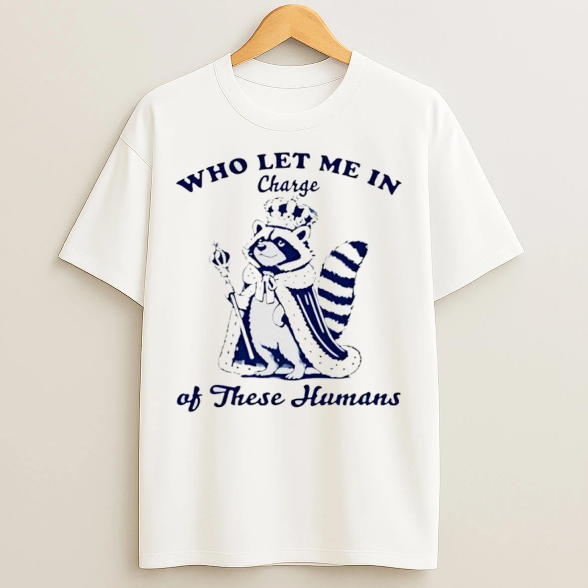 Raccoon Who Let Me In Charge Of These Humans T Shirts