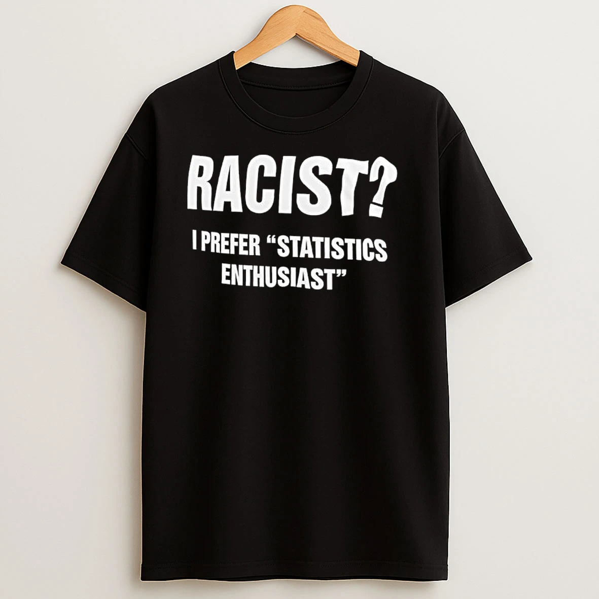 Racist I Prefer Statistics Enthusiast T Shirts
