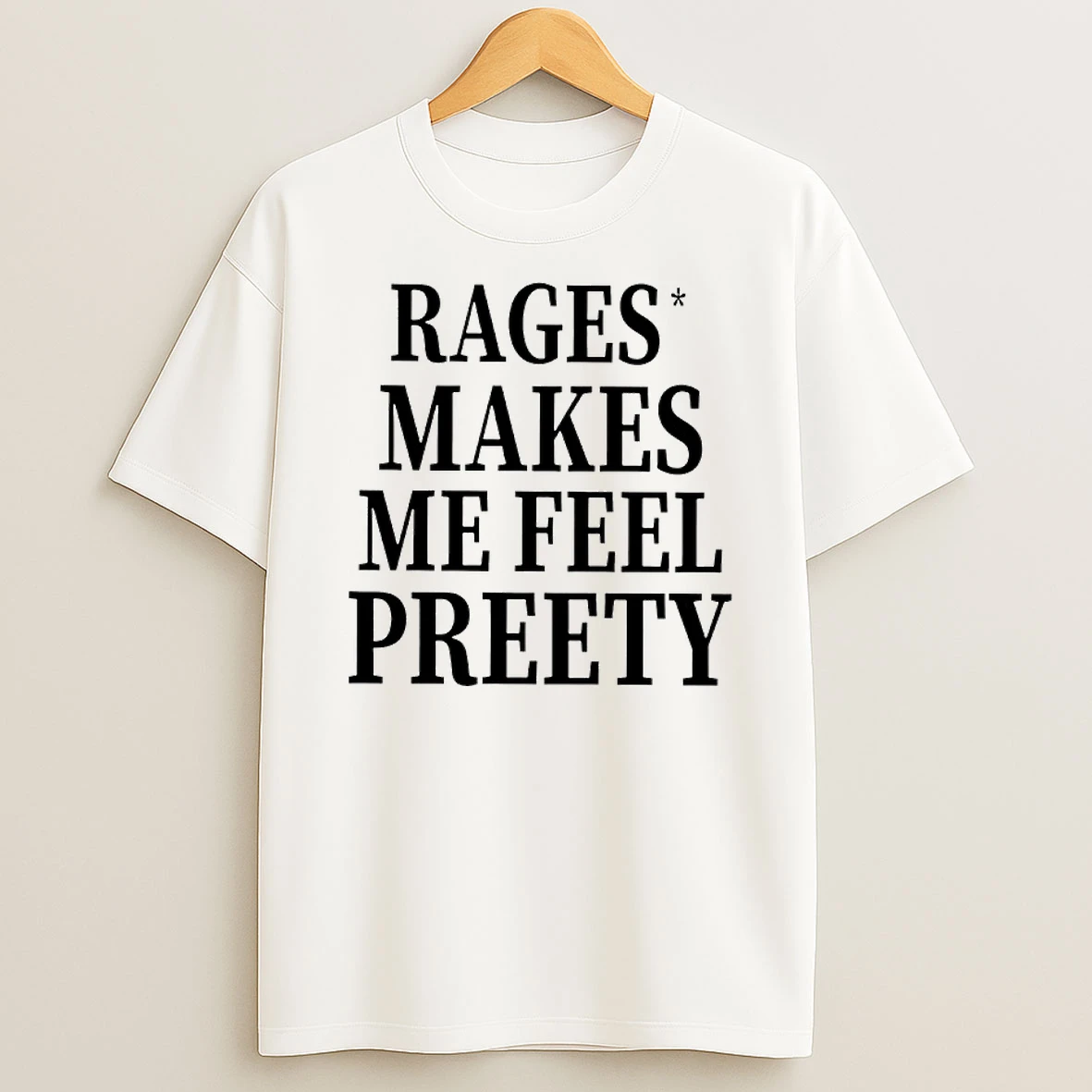 Rage Make Me Feel Preety Shirts