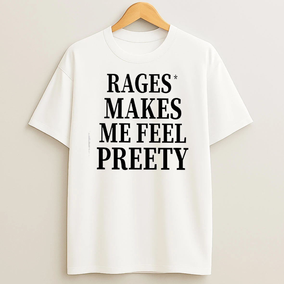 Rage Make Me Feel Preety T Shirts