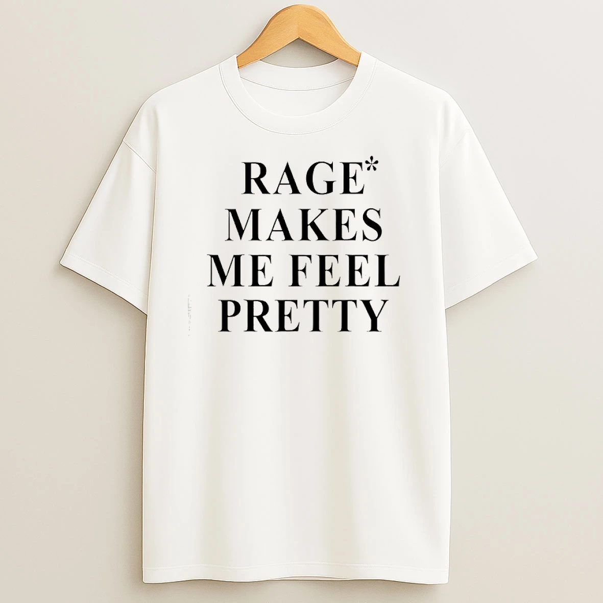 Rage Makes Me Feel Pretty T Shirts
