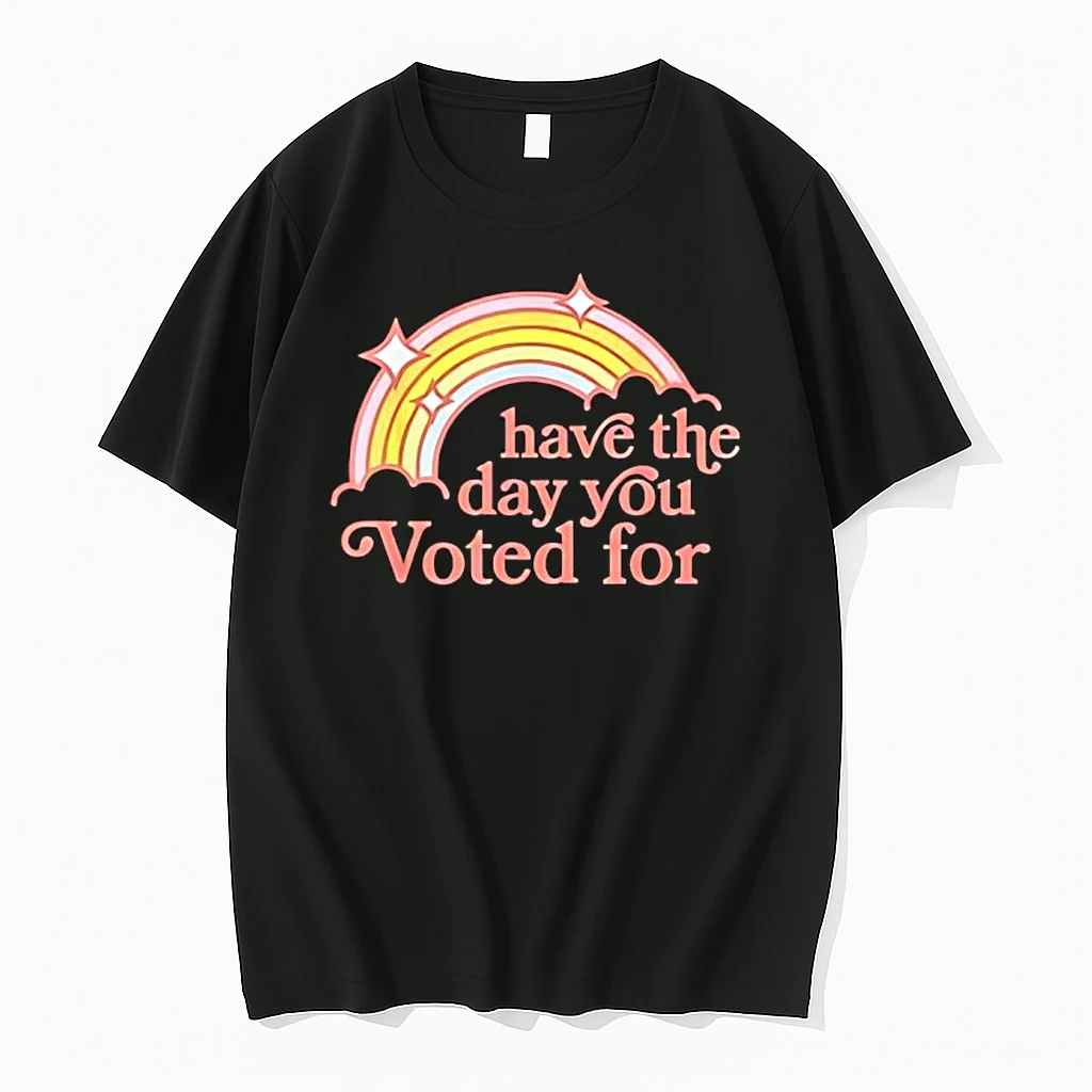 Rainbow Have The Day You Voted For Shirts