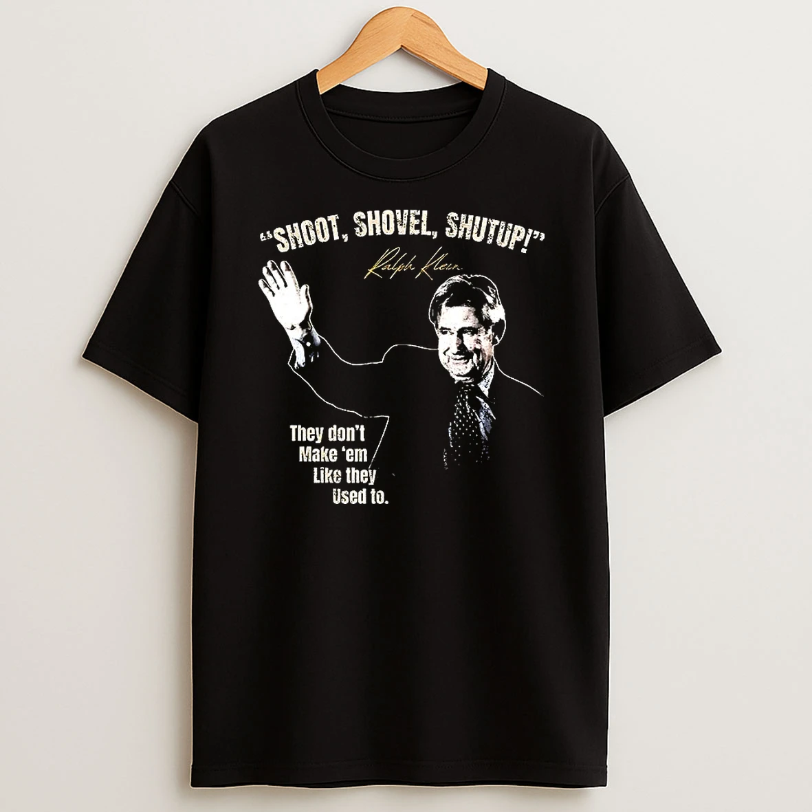 Ralph Klein Shoot Shovel Shutup They Dont Make Em Like They Used To Shirts