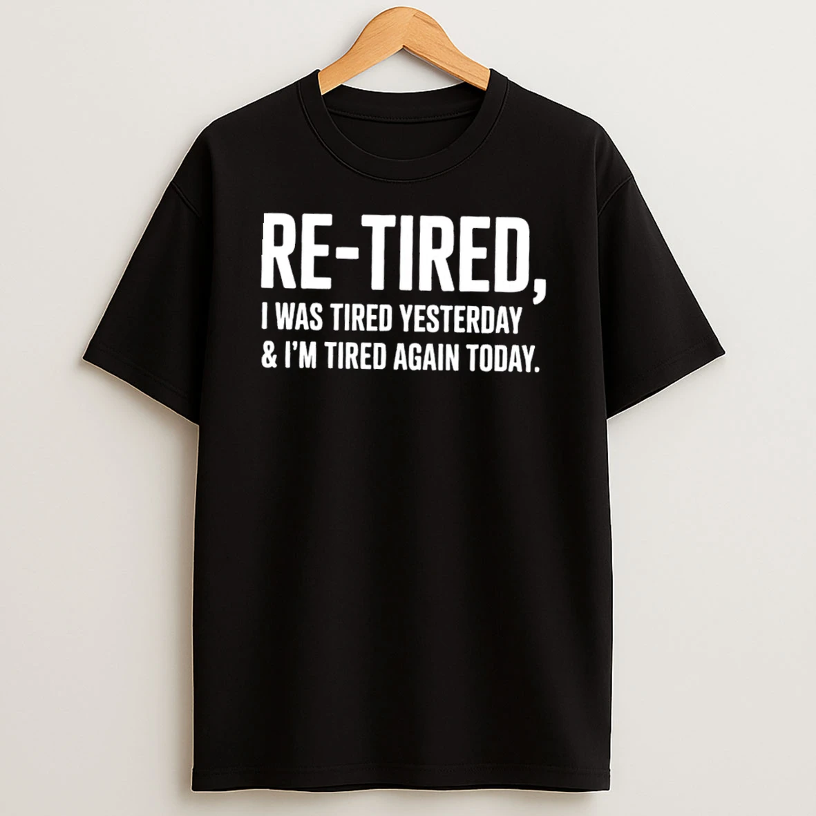 Re Tired I Was Tired Yesterday And Im Tired Again Today Shirts