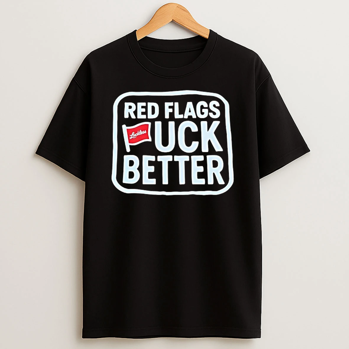Red Flags Fck Better Luckless Shirts
