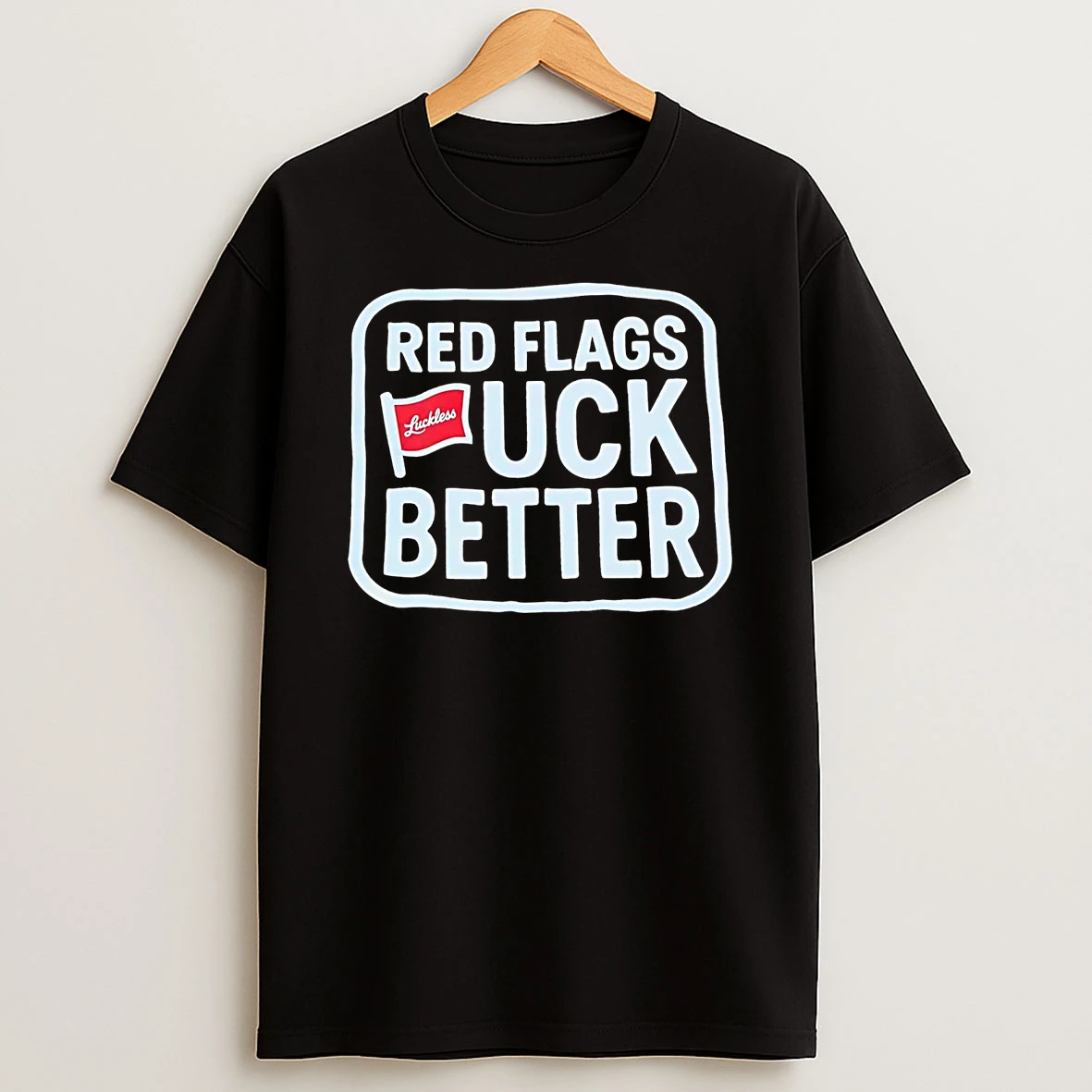 Red Flags Fuck Better Luckless Shirts