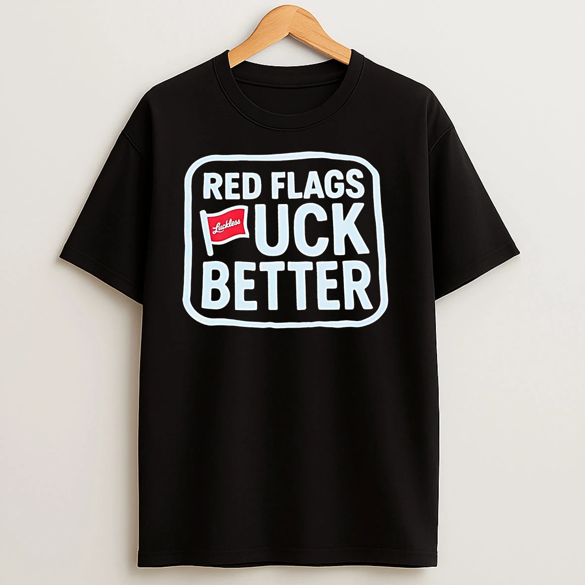 Red Flags Fuck Better Luckless T Shirts