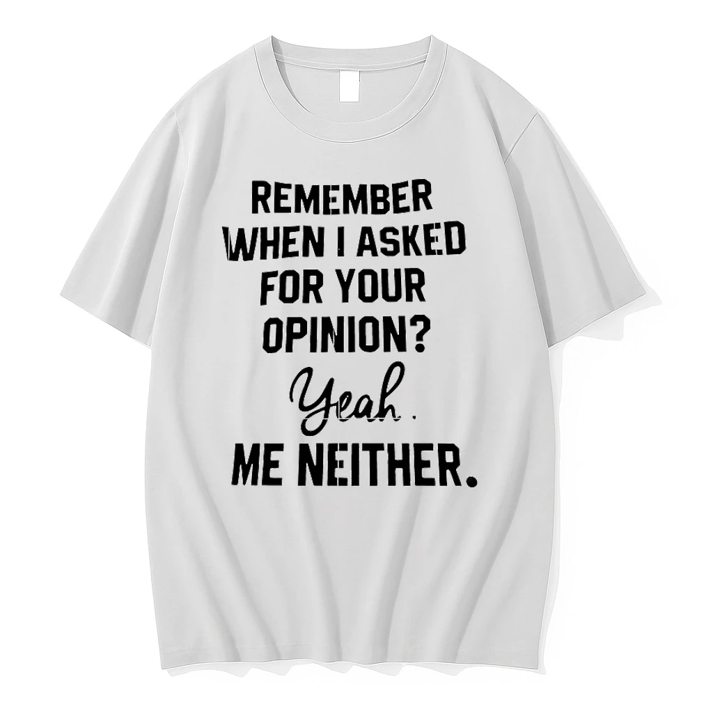 Remember When I Asked For Your Opinion Yeah Me Neither Shirts