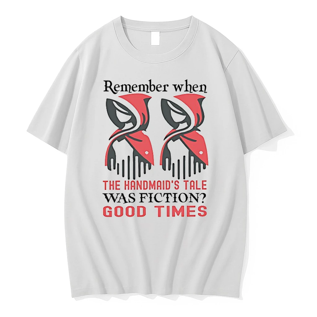 Remember When The Handmaids Tale Was Fiction Good Times Shirts